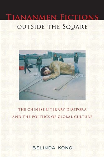 Tiananmen Fictions Outside The Square The Chinese Literary Diaspora And The Politics Of Global Culture American Literatures Initiative Belinda Kong