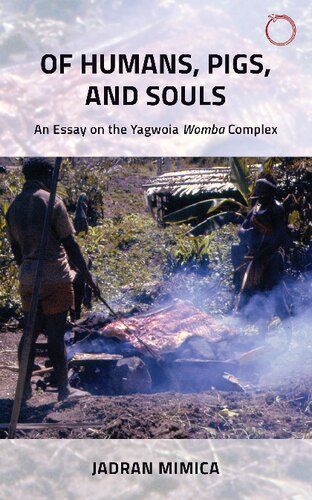 Of Humans Pigs And Souls An Essay On The Yagwoia Womba Complex 1st Edition Jadran Mimica