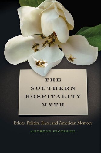 The Southern Hospitality Myth Ethics Politics Race And American Memory Anthony Szczesiul