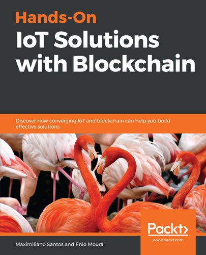 Handson Iot Solutions With Blockchain Discover How Converging Iot And Blockchain Can Help You Build Effective Solutions Maximiliano Santos