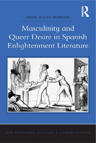 Masculinity And Queer Desire In Spanish Enlightenment Literature 1st Edition Mehl Allan Penrose
