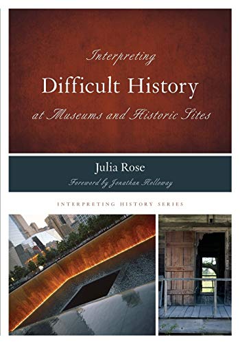 Interpreting Difficult History At Museums And Historic Sites Volume 7 Interpreting History 7 Reprint Julia Rose