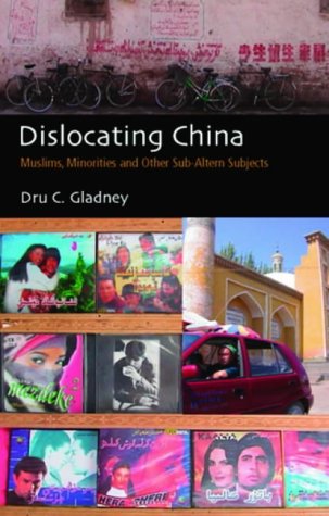 Dislocating China Reflections On Muslims Minorities And Other Subaltern Subjects Dru C Gladney