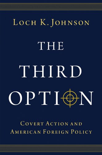 The Third Option Covert Action And American Foreign Policy Loch K Johnson