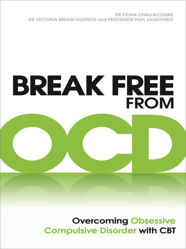 Break Free From Ocd Overcoming Obsessive Compulsive Disorder With Cbt 1st Edition Dr Fiona Challacombe