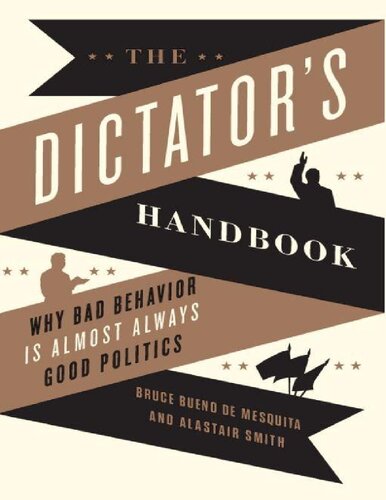 The Dictators Handbook Why Bad Behavior Is Almost Always Good Politics Bruce Bueno De Mesquita