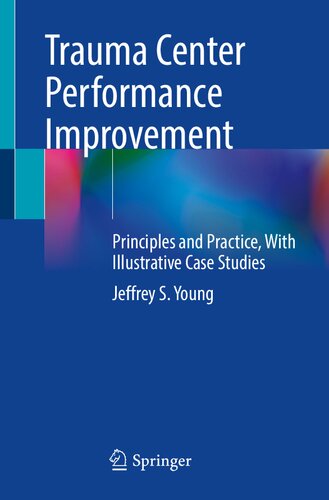 Trauma Center Performance Improvement Principles And Practice With Illustrative Case Studies Jeffrey S Young