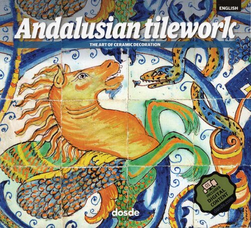Andalusian Tilework The Art Of Ceramic Decoration Daniel R Caruncho