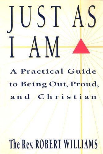 Just As I Am A Practical Guide To Being Out Proud And Christian Rev Robert Williams