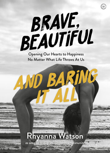 Brave Beautiful And Baring It All Opening Our Hearts To Happiness No Matter What Life Throws At Us Rhyanna Watson