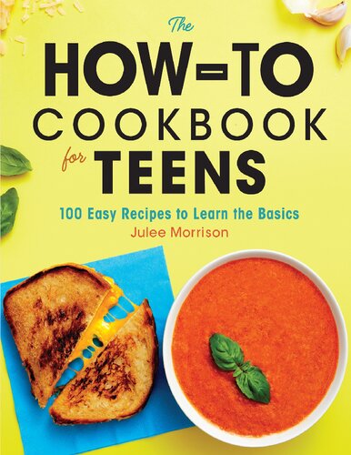 The Howto Cookbook For Teens 100 Easy Recipes To Learn The Basics Julee Morrison