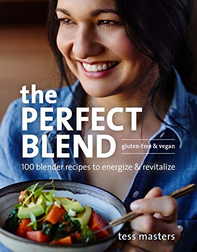 Perfect Blend 100 Recipes To Energize And Revitalize 100 Blender Recipes To Energize And Revitalize Illustrated Tess Masters