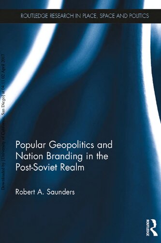 Popular Geopolitics And Nation Branding In The Postsoviet Realm 1st Edition Robert A Saunders
