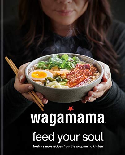 Wagamama Feed Your Soul Fresh Simple Recipes From The Wagamama Kitchen Wagamama Limited