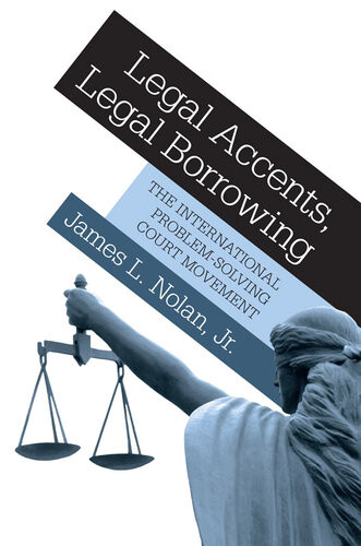 Legal Accents Legal Borrowing The International Problemsolving Court Movement James L Nolan Jr