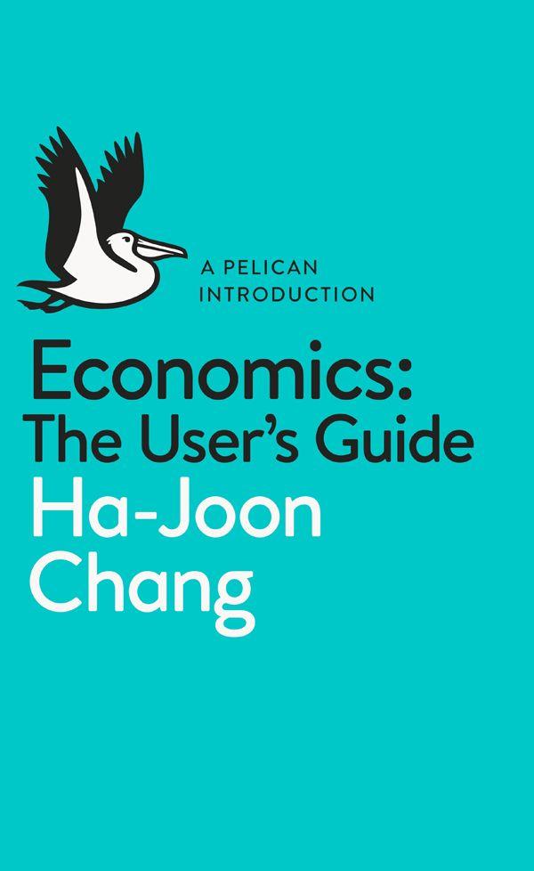 Economics The Users Guide A Pelican Introduction Pelican Books Hajoon Hajoon Chang Chang Chenjin5com