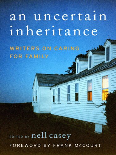 An Uncertain Inheritance Writers On Caring For Ill Family Members Nell Casey Editor