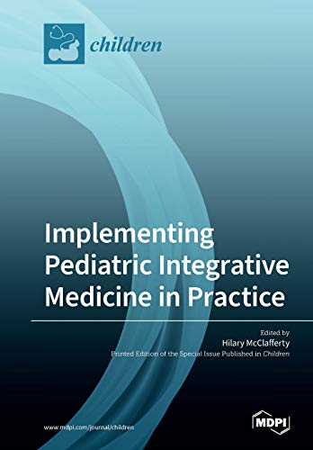 Implementing Pediatric Integrative Medicine In Practice Illustrated Hilary Mcclafferty Editor