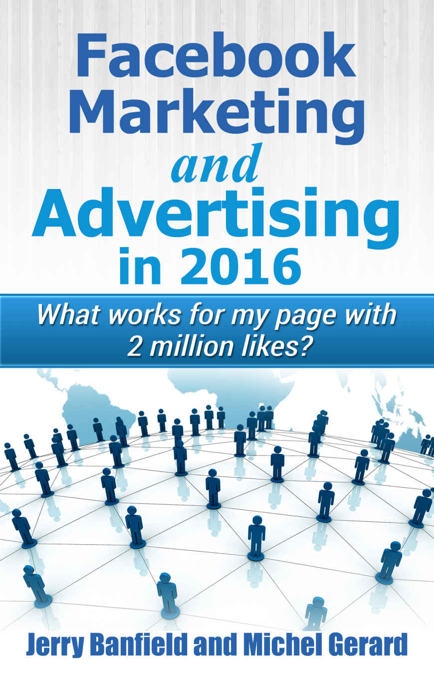 Facebook Marketing And Advertising In 2016 What Works For My Facebook Page With 2 Million Likes Jerry Banfield Gerard