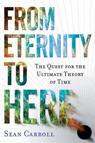 From Eternity To Here The Quest For The Ultimate Theory Of Time Sean M Sean M Carroll Carroll Chenjin5com