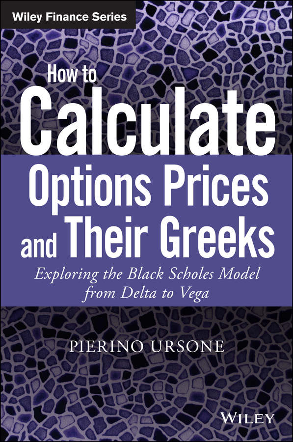 How To Calculate Options Prices And Their Greeks Exploring The Black Scholes Model From Delta To Vega The Wiley Finance Series Ursone