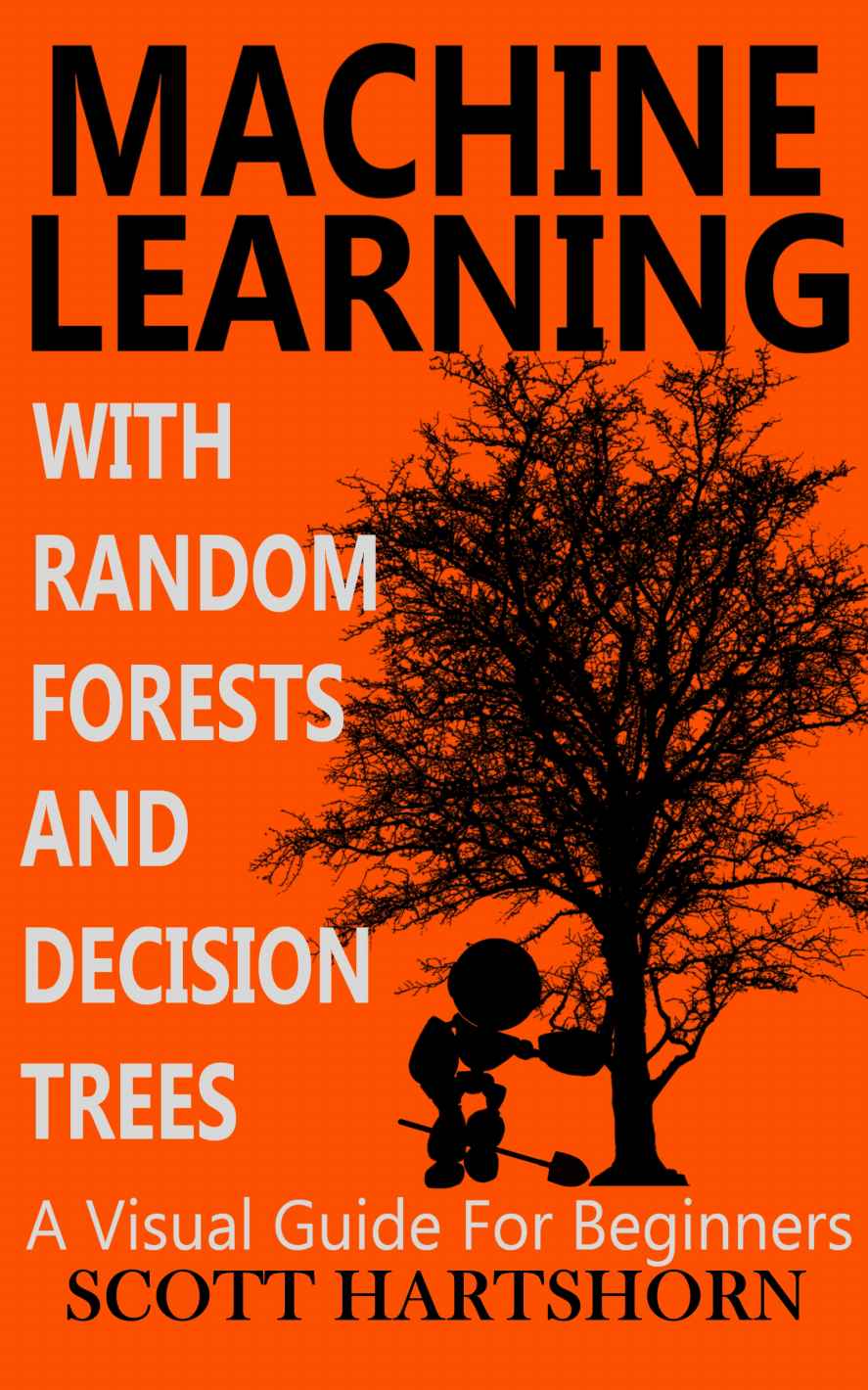 Machine Learning With Random Forests And Decision Trees A Visual Guide For Beginners Hartshorn