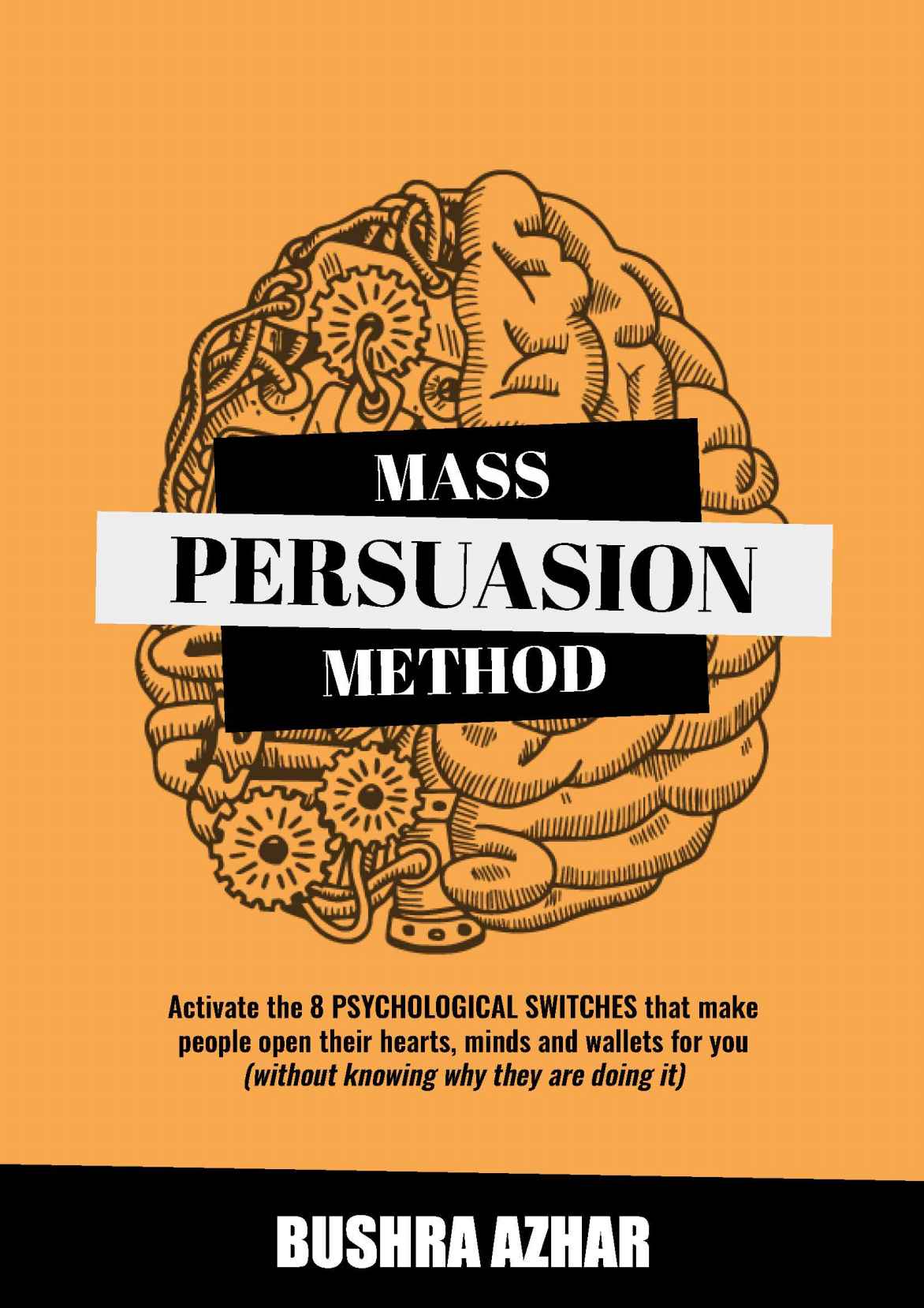 Mass Persuasion Method Activate The 8 Psychological Switches That Make People Open Their Hearts Minds And Wallets For You Without Knowing Why They Are Doing It Azhar