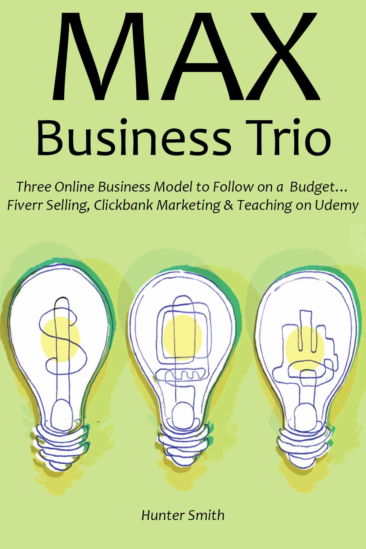 Max Business Trio Three Online Business Model To Follow On A Budget Fiverr Selling Clickbank Marketing Teaching On Udemy Smith