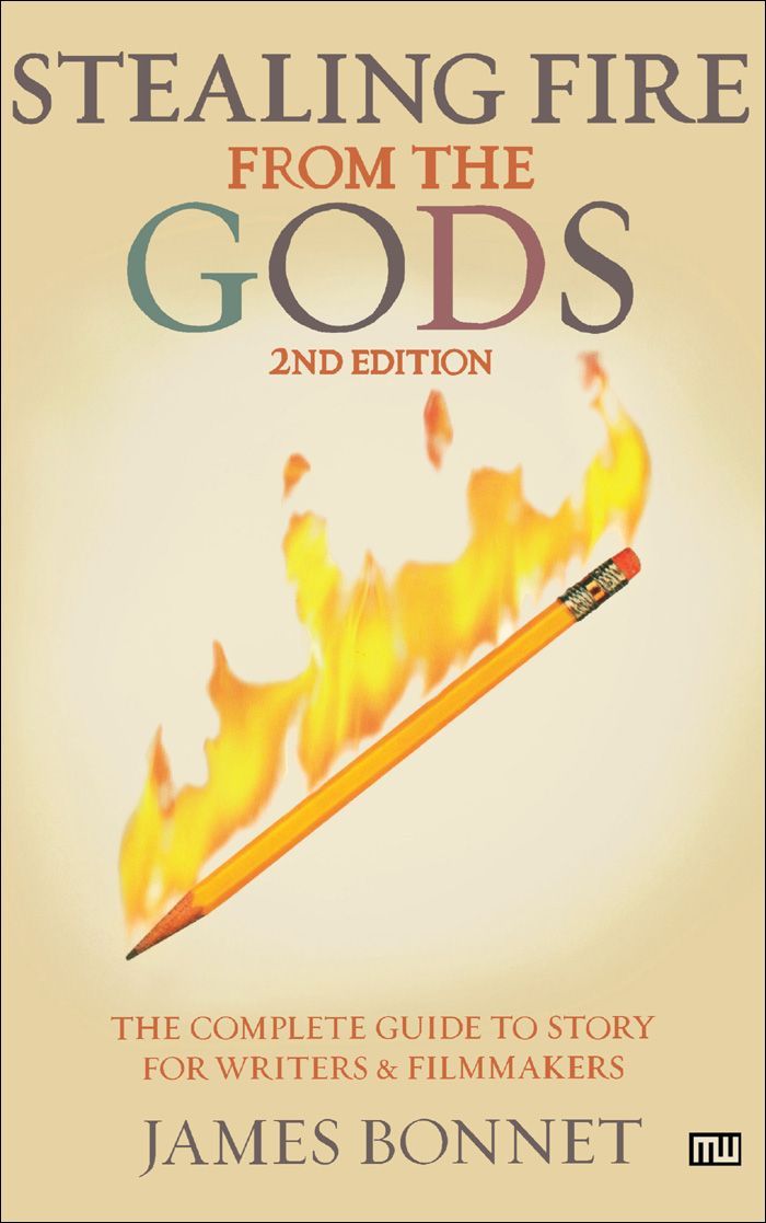 Stealing Fire From The Gods The Complete Guide To Story For Writers And Filmmakers Bonnet