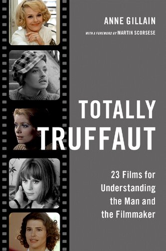 Totally Truffaut 23 Films For Understanding The Man And The Filmmaker Anne Gillain