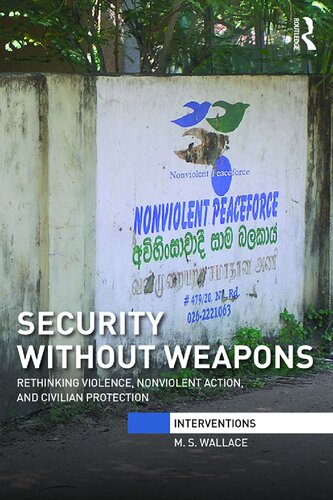 Security Without Weapons Rethinking Violence Nonviolent Action And Civilian Protection 1st Edition M S Wallace