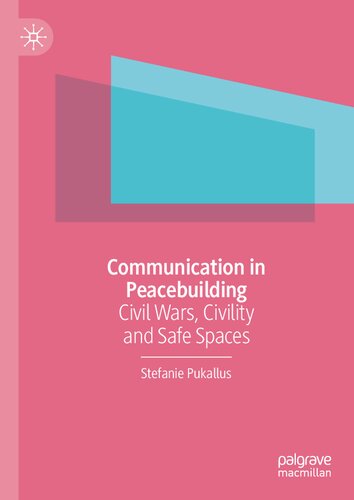Communication In Peacebuilding Civil Wars Civility And Safe Spaces 1st Ed 2022 Stefanie Pukallus