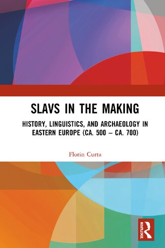 Slavs In The Making History Linguistics And Archaeology In Eastern Europe Ca 500 Ca 700 1st Edition Florin Curta