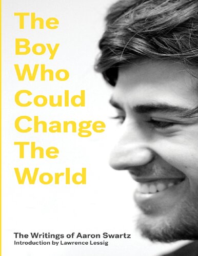 The Boy Who Could Change The World The Writings Of Aaron Swartz Aaron Swartz