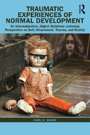 Traumatic Experiences Of Normal Development An Intersubjective Object Relations Listening Perspective On Self Attachment Trauma And Reality 1st Edition Carl H Shubs