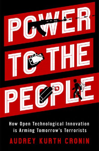 Power To The People How Open Technological Innovation Is Arming Tomorrows Terrorists Audrey Kurth Cronin