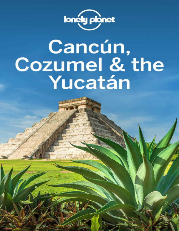 Lonely Planet Cancun Cozumel The Yucatan Travel Guide Lonely Planet Ray Bartlett John Hecht Ashley Harrell Stuart Butler