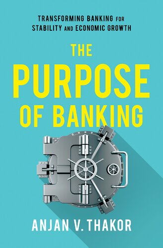 The Purpose Of Banking Transforming Banking For Stability And Economic Growth 1st Edition Anjan V Thakor