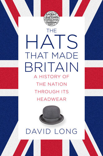 The Hats That Made Britain A History Of The Nation Through Its Headwear Long
