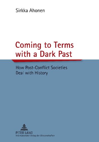 Coming To Terms With A Dark Past How Postconflict Societies Deal With History Sirkka Ahonen
