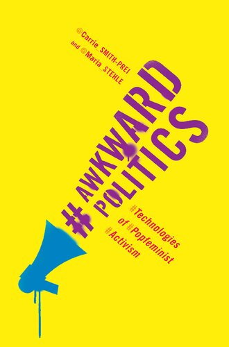 Awkward Politics Technologies Of Popfeminist Activism 1st Edition Carrie Smithprei