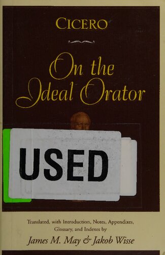 Cicero On The Ideal Orator Marcus Tullius Cicero James M May