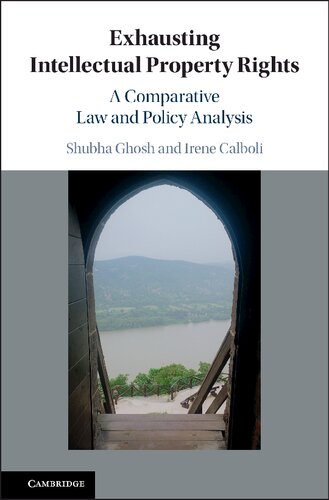 Exhausting Intellectual Property Rights A Comparative Law And Policy Analysis Shubha Ghosh