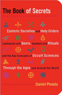 The Book Of Secrets Esoteric Societies And Holy Orders Luminaries And Seers Symbols And Rituals And The Key Concepts Of Occult Sciences Through The Ages And Around The World Daniel Pineda