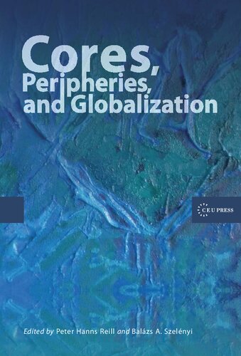 Cores Peripheries And Globalization Peter Hanns Reill Balazs A Szelenyi