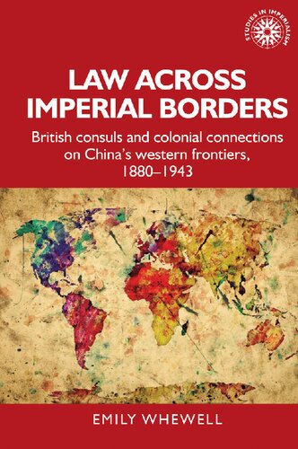 Law Across Imperial Borders British Consuls And Colonial Connections On Chinas Western Frontiers 18801943 Emily Whewell