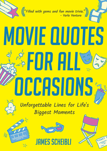 Movie Quotes For All Occasions Unforgettable Lines For Lifes Biggest Moments James Scheibli