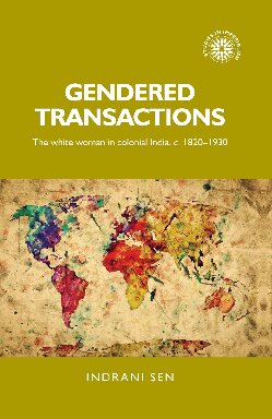 Gendered Transactions The White Woman In Colonial India C18201930 1st Edition Indrani Sen
