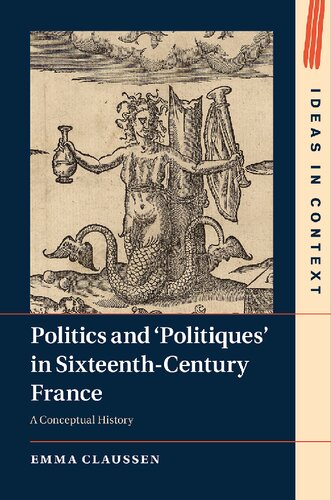 Politics And Politiques In Sixteenthcentury France A Conceptual History Emma Claussen
