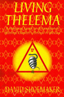 Living Thelema A Practical Guide To Attainment In Aleister Crowleys System Of Magick 1st Edition David G Shoemaker